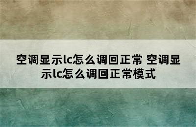 空调显示lc怎么调回正常 空调显示lc怎么调回正常模式